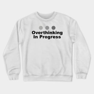 Dot Dot Dot Overthinking In Progress Sayings Sarcasm Humor Quotes Crewneck Sweatshirt